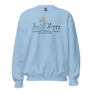 Be happy it drives people Crazy! - Crewneck